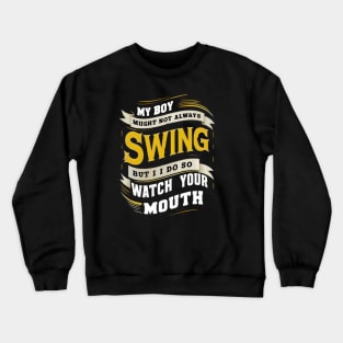 My Girl Might Not Always Swing But I Do So Watch Your Mouth Crewneck Sweatshirt